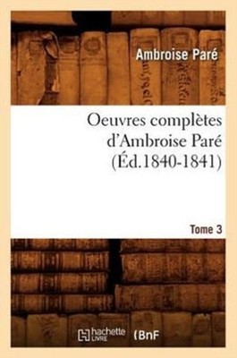 PARE A - Oeuvres compltes d'Ambroise Par. Tome 3 d.1840-1841 - Ne - X555z
