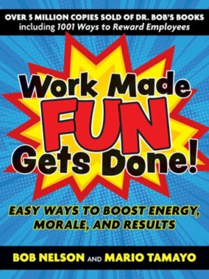 Work Made Fun Gets Done!: Easy Ways to Boost Energy, Morale, and Results: New