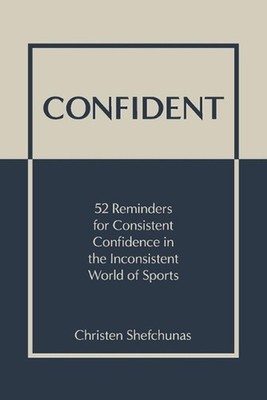Confident: 52 Reminders for Consistent Confidence in the Inconsistent World of S