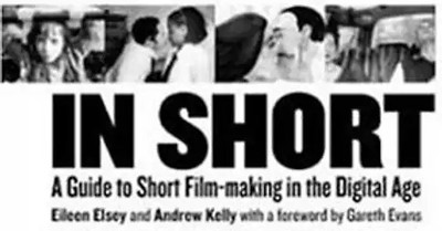 In Short: A Guide to Short Film-Making in the Digital Age (BFI Modern Classics)