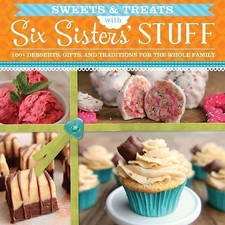 Sweets & Treats With Six Sisters' Stuff: 100+ Desserts, Gift Ideas, and Traditio