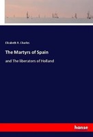 The Martyrs Of Spain And The Liberators Of Holland Elizabeth R. Charles Buch