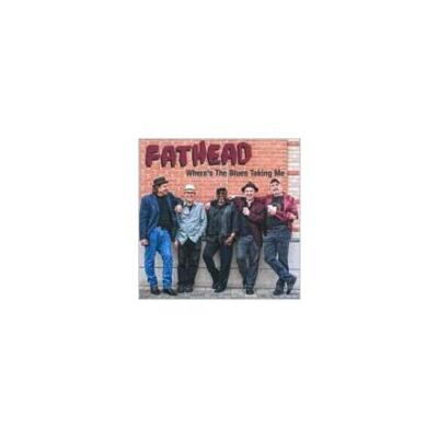 FATHEAD: WHERE'S THE BLUES TAKING ME - CD
