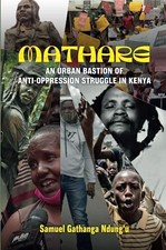 MATHARE: An Urban Bastion of Anti-Oppression Struggle in Kenya.by Ndungu New>|
