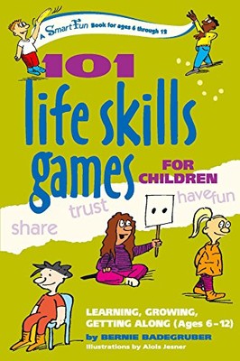 101 LIFE SKILLS GAMES FOR CHILDREN: Learning, Growing, Getting A