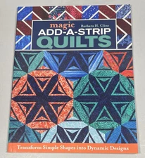 Magic Add-A-Strip Quilts : Transform Simple Shapes into Dynamic Designs B. Cline