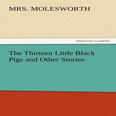 The Thirteen Little Black Pigs and Other Stories Mrs Molesworth P