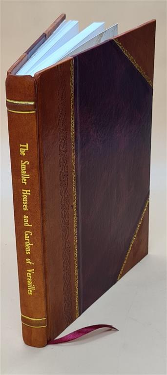 The Smaller Houses And Gardens Of Versailles From 1680 To 1815, [Leather Bound]
