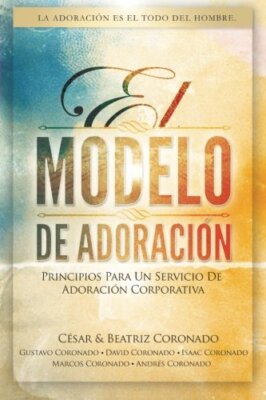 El Modelo de Adoracion: Principios para un serv, Coronado, Coronado, Coronad-,