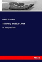 Elizabeth Stuart Phelps | The Story Of Jesus Christ | Taschenbuch | Englisch