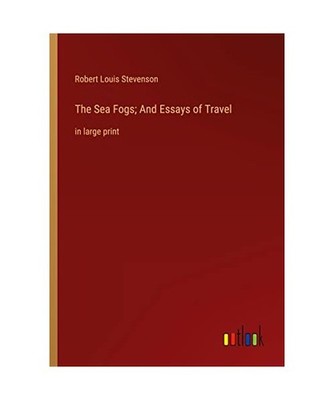 The Sea Fogs; And Essays of Travel: in large print: in large print, Stevenson, R