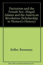 Patriotism and the Female Sex: Abigail Adams and the American Revolution (Sc...