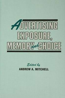 Advertising Exposure, Memory and Choice (Advertising and Consumer Psychology) b