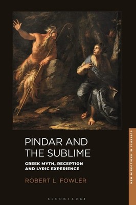 Pindar and the Sublime: Greek Myth, Reception, and Lyric Experience by Robert L.