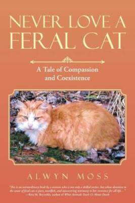 Never Love a Feral Cat: A Tale of Compassion and Coexistence - Paperback - GOOD