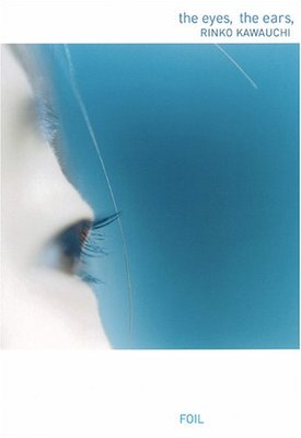 アート・デザイン・音楽 the eyes, the ears, RINKO KAWAUCHI the eyes, the ears, by Rinko Kawauchi | Goodreads
