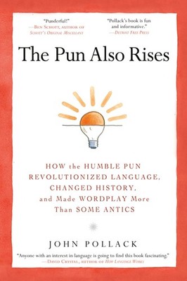 The Pun Also Rises: How the Humble Pun Revolutionized Language, Changed Hist...