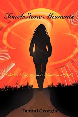 Touchstone Moments: Golden Nuggets on a Shaman's Path                          