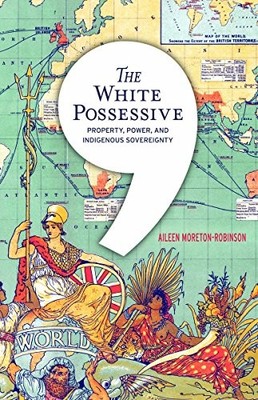 The White Possessive: Property, Power, and Indigenous Sovereignty by Aileen Mor
