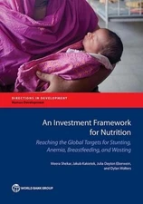 An Investment Framework for Nutrition: Reaching the Global Targets for Stunting,