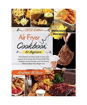 Air Fryer Cookbook For Beginners: The Complete and Easy Guide to Enjoy and Impro