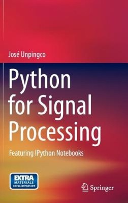 Python for Signal Processing: Featuring IPython Notebooks by Unpingco, Jose