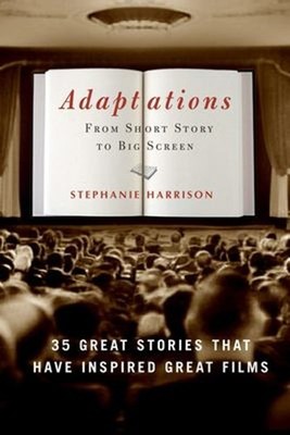 Adaptations : From Short Story to Big Screen: 35 Great Stories Th