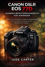 Canon Dslr EOS 77d Kamera-Benutzerhandbuch Fr Anfnger: Meistern Sie Ihre Kamera,