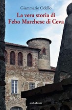 Giammario Odello La vera storia di Febo Marchese di Ceva (Paperback)