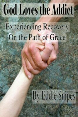 GOD LOVES ADDICT: EXPERIENCING RECOVERY ON PATH OF GRACE By Eddie Snipes PB