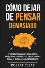 C?mo Dejar de Pensar Demasiado: 27 T?cnicas Poderosas para Aliviar el Estr?s. Ha