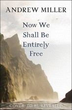 NOW WE SHALL BE ENTIRELY FREE BY Andrew Miller HARDCOVER **VERY_GOOD**