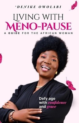 Living with Menopause: Defy Age With Confidence And Grace by 'Denike Owolabi Pap