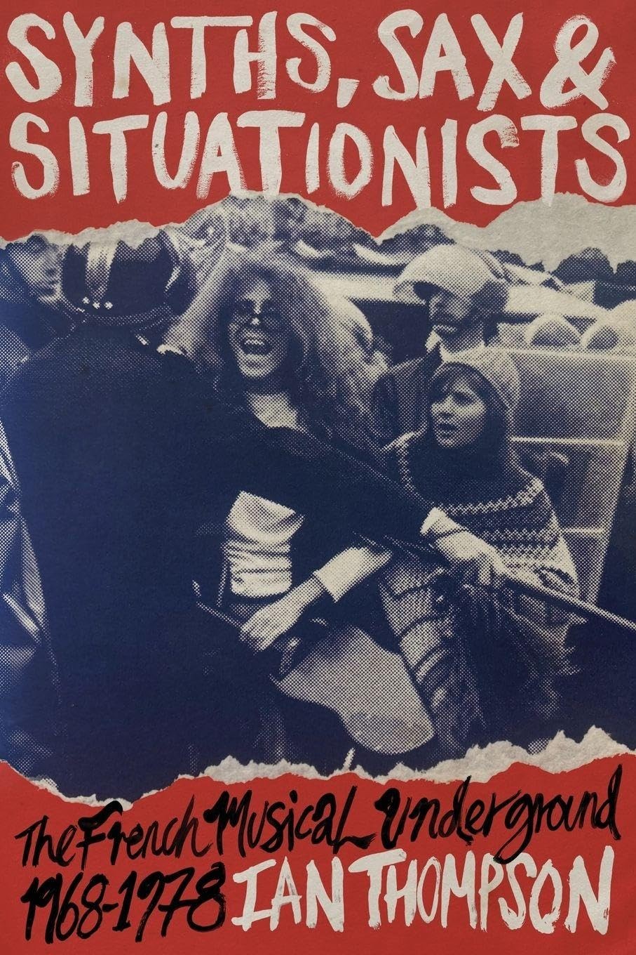 Ian Thompson Synths, Sax and Situationists: the French Musical Underground 1968