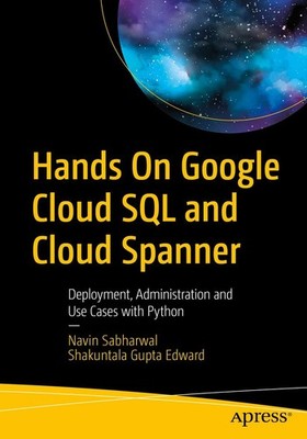 Hands On Google Cloud SQL and Cloud Spanner: Deployment, Administration and Use,
