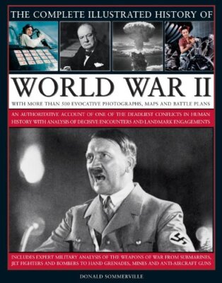 The Complete Illustrated History of World War Two: An authoritat ...