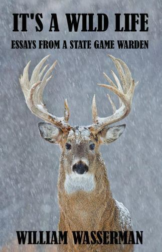 It's a Wild Life: Essays from a State Game Warden by Wasserman, William,  Bran 9780971890732