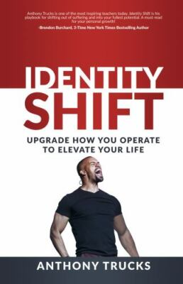 Identity Shift: Upgrade How You Operate to Elevate Your Life by Trucks, Anthony