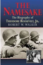 The Namesake, the Biography of Theodore Roosevelt Jr. by Robert W Walker: New