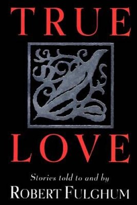 True Love: Stories - Hardcover By Fulghum, Robert - VERY GOOD
