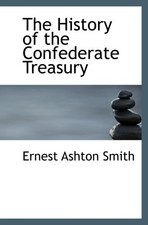 The History of the Confederate Treasury By Smith, Ernest Ashton 