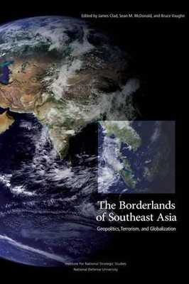 The Borderlands of Southeast Asia: Geopolitics, Terrorism, and Globalization by 