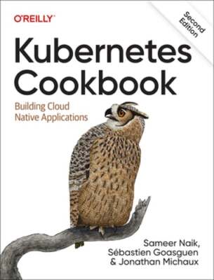 Kubernetes Cookbook: Building Cloud Native Applications by Sameer Naik: New