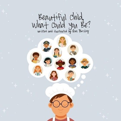 Beautiful Child, What Could You Be? by Alex Parsley Paperback Book
