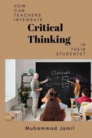 Muhammad Jamil | How Can Teachers Integrate Critical Thinking In Their Students?