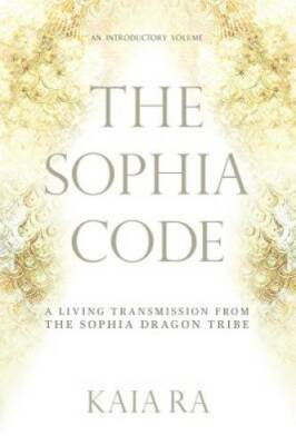 The Sophia Code: A Living Transmission from The Sophia Dragon Tribe - GOOD