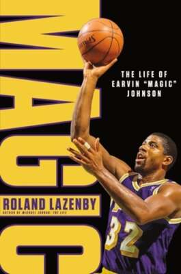 Magic: The Life of Earvin ''Magic'' Johnson by Roland Lazenby: New