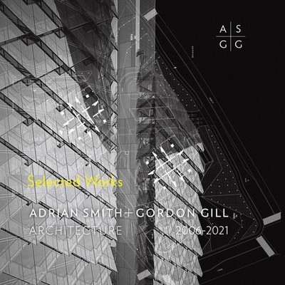 Adrian Smith + Gordon Gill Architecture, 2006-2021: Selected Works by Adrian Smi