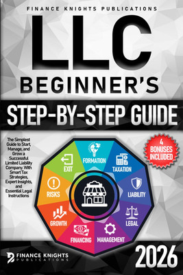 LLC Beginner s Step-by-Step Guide: The Simplest Guide to Start, Manage, and Grow