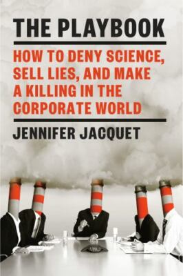 The Playbook: How to Deny Science, Sell Lies, and Make a Killing in the...